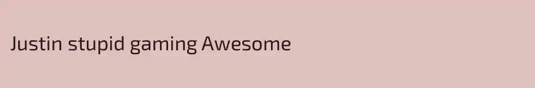 Justin stupid gaming Awesome